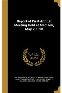 Report of First Annual Meeting Held at Madison, May 2, 1890
