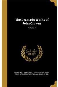 The Dramatic Works of John Crowne; Volume 4