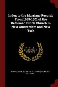 Index to the Marriage Records From 1639-1801 of the Reformed Dutch Church in New Amsterdam and New York