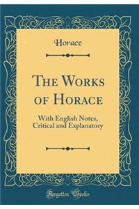 The Works of Horace: With English Notes, Critical and Explanatory (Classic Reprint)