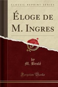 Ã?loge de M. Ingres (Classic Reprint)