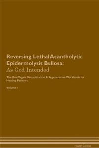 Reversing Lethal Acantholytic Epidermolysis Bullosa: As God Intended the Raw Vegan Plant-Based Detoxification & Regeneration Workbook for Healing Patients. Volume 1