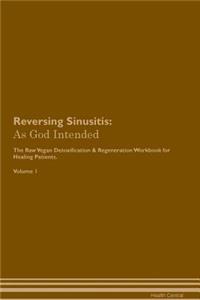Reversing Sinusitis: As God Intended the Raw Vegan Plant-Based Detoxification & Regeneration Workbook for Healing Patients. Volume 1