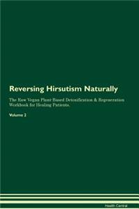 Reversing Hirsutism Naturally the Raw Vegan Plant-Based Detoxification & Regeneration Workbook for Healing Patients. Volume 2