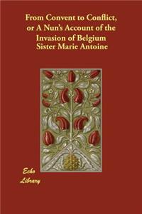 From Convent to Conflict, or A Nun's Account of the Invasion of Belgium