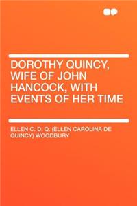 Dorothy Quincy, Wife of John Hancock, with Events of Her Time