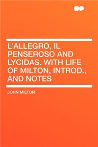 L'Allegro, Il Penseroso and Lycidas. with Life of Milton, Introd., and Notes