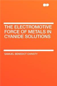 The Electromotive Force of Metals in Cyanide Solutions