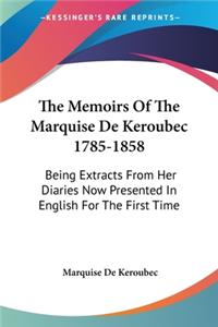 Memoirs Of The Marquise De Keroubec 1785-1858: Being Extracts From Her Diaries Now Presented In English For The First Time