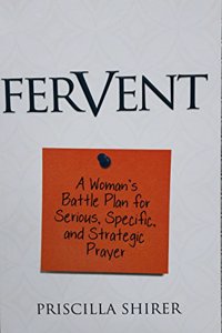 FERVENT - A Womanâ€™s Battle Plan for Serious, Specific and Strategic Prayer