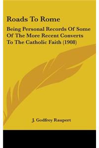 Roads to Rome: Being Personal Records of Some of the More Recent Converts to the Catholic Faith (1908)