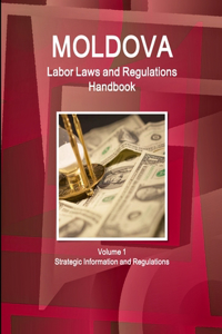 Moldova Labor Laws and Regulations Handbook Volume 1 Strategic Information and Regulations