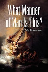 What Manner of Man Is This?