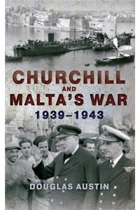 Churchill and Malta's War 1939-1943