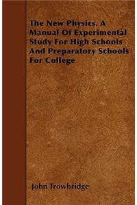 The New Physics. A Manual Of Experimental Study For High Schools And Preparatory Schools For College