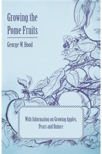 Growing the Pome Fruits - With Information on Growing Apples, Pears and Quince