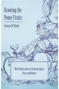 Growing the Pome Fruits - With Information on Growing Apples, Pears and Quince