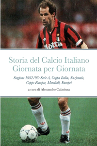 Storia del Calcio Italiano Giornata Per Giornata: Stagione 1992/93 Serie A, Nazionale, Mondiali, Europei, Coppa Italia, Coppe Europee