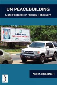 UN Peacebuilding - Light Footprint or Friendly Takeover?