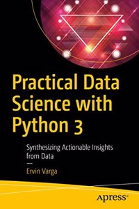 Practical Data Science With Python 3: Synthesizing Actionable Insights From Data