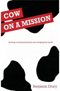Cow on a Mission: Building a Missional Business and Changing the World!