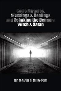 God's Miracles, Blessings & Healings and Rebuking the Demons, Witch & Satan