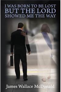 I Was Born To Be Lost But The Lord Showed Me The Way