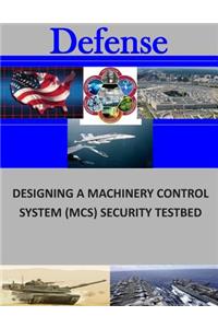 Designing a Machinery Control System (MCS) Security Testbed