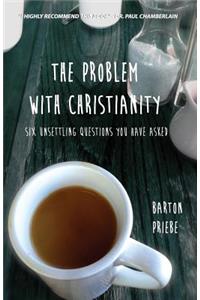 Problem With Christianity: Six Unsettling Questions You Have Asked