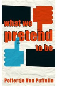What We Pretend To Be