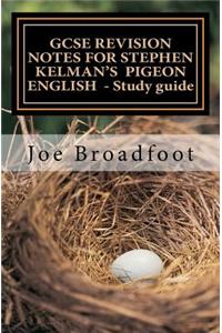 GCSE REVISION NOTES FOR STEPHEN KELMAN'S PIGEON ENGLISH - Study guide