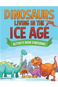 Dinosaurs Living in the Ice Age - Activity Book Dinosaurs