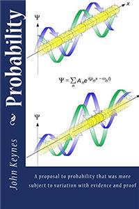 Probability: A Treatise on Probability. A proposal to probability that was more subject to variation with evidence and proof