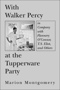 With Walker Percy at the Tupperware Party – in Company with Flannery O`Connor, T.S. Eliot, and Others