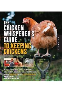 The Chicken Whisperer's Guide to Keeping Chickens