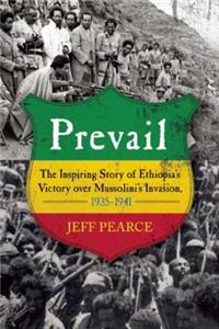 Prevail: The Inspiring Story of Ethiopia's Victory Over Mussolini's Invasion, 1935-A-1941: The Inspiring Story of Ethiopia's Victory over Mussolini's Invasion, 1935-1941