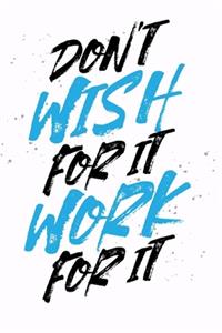 don't wish for it work for it motivation
