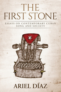 First Stone: Essays On Contemporary Cuban Song and Society
