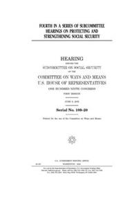 Fourth in a series of subcommittee hearings on protecting and strengthening Social Security