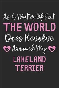 As A Matter Of Fact The World Does Revolve Around My Lakeland Terrier