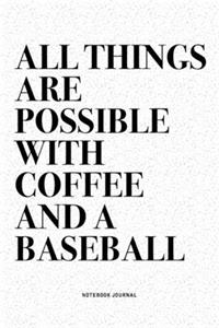 All Things Are Possible With Coffee And A Baseball