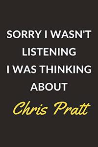 Sorry I Wasn't Listening I Was Thinking About Chris Pratt