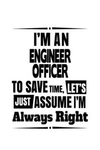 I'm An Engineer Officer To Save Time, Let's Assume That I'm Always Right