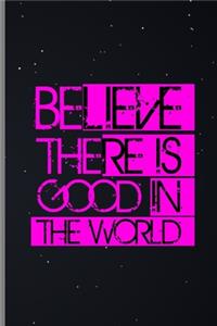 Believe There Is Good In The World