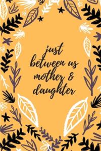 just between us mother & daughter
