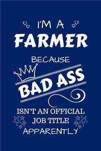 I'm A Farmer Because BAD ASS Isn't A Job Title Apparently