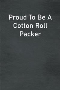 Proud To Be A Cotton Roll Packer