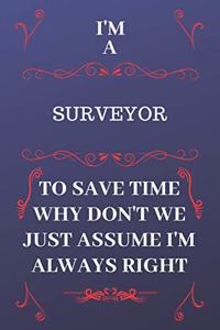 I'm A Surveyor To Save Time Why Don't We Just Assume I'm Always Right