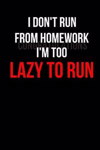 I Don't Run from Homework I'm Too Lazy to Run