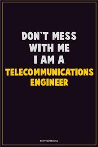 Don't Mess With Me, I Am A Telecommunications Engineer